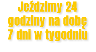 Jeździmy 24 godziny na dobę 7 dni w tygodniu